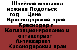 Швейнай машинка ножная Подольск 1961 год. › Цена ­ 150 000 - Краснодарский край, Краснодар г. Коллекционирование и антиквариат » Антиквариат   . Краснодарский край